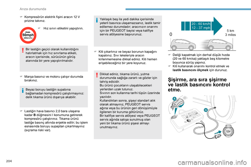 Peugeot Expert 2019 Kullanım Kılavuzu (in Turkish) 204
F Kompresörün elektrik fişini aracın 12 V prizine takınız.
F
H
ız sınırı etiketini yapıştırın.
Bir lastiğin geçici olarak kullanıldığını
hatırlatmak için hız sınırlam Peugeot Expert 2019 Kullanım Kılavuzu (in Turkish) 204
F Kompresörün elektrik fişini aracın 12 V prizine takınız.
F
H
ız sınırı etiketini yapıştırın.
Bir lastiğin geçici olarak kullanıldığını
hatırlatmak için hız sınırlam