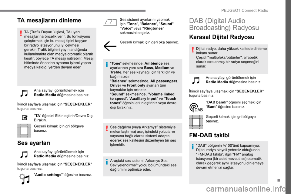 Peugeot Expert 2019 Kullanım Kılavuzu (in Turkish) 7
TA mesajlarını dinleme
TA (Trafik Duyuru) işlevi, TA uyarı
mesajlarına öncelik verir. Bu fonksiyonu
çalıştırmak için bu mesaj tipini taşıyan
bir radyo istasyonunu iyi çekmesi
gerek Peugeot Expert 2019 Kullanım Kılavuzu (in Turkish) 7
TA mesajlarını dinleme
TA (Trafik Duyuru) işlevi, TA uyarı
mesajlarına öncelik verir. Bu fonksiyonu
çalıştırmak için bu mesaj tipini taşıyan
bir radyo istasyonunu iyi çekmesi
gerek