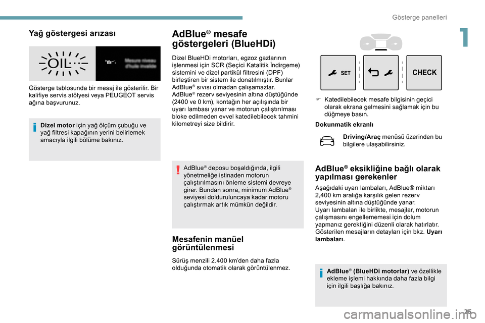 Peugeot Expert 2019  Kullanım Kılavuzu (in Turkish) 25
Yağ göstergesi arızası
Gösterge tablosunda bir mesaj ile gösterilir. Bir 
kalifiye ser vis atölyesi veya PEUGEOT ser vis 
ağına başvurunuz.Dizel motor için yağ ölçüm çubuğu ve 
ya