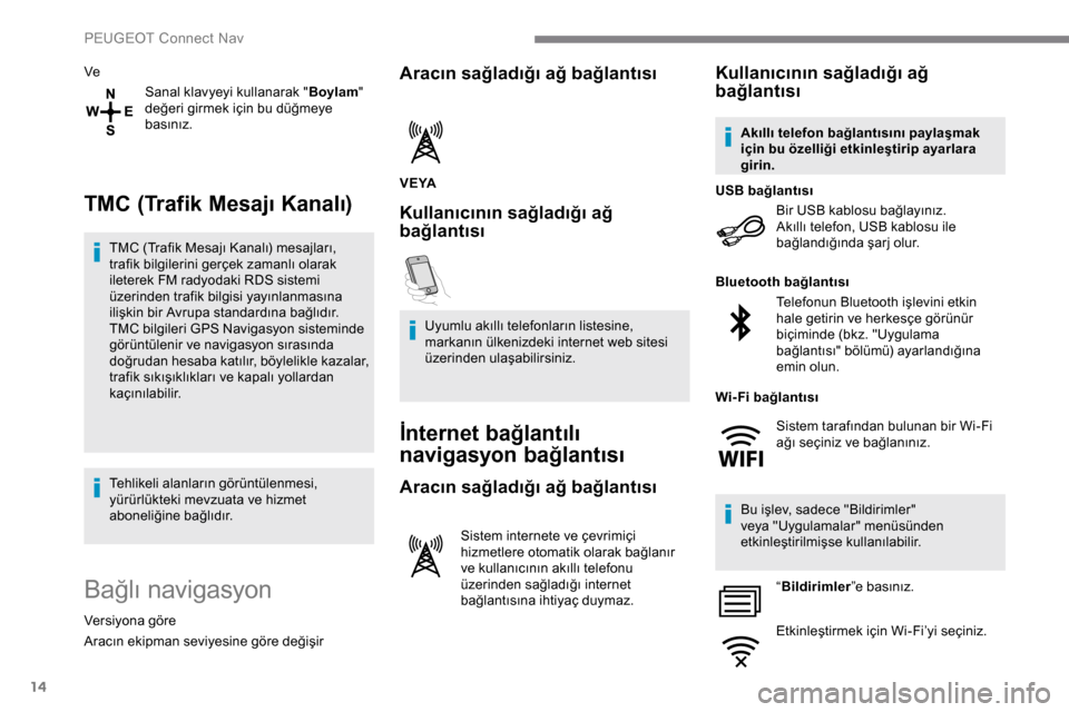 Peugeot Expert 2019  Kullanım Kılavuzu (in Turkish) 14
VeSanal klavyeyi kullanarak " Boylam" 
değeri girmek için bu düğmeye 
basınız.
TMC (Trafik Mesajı Kanalı)
TMC (Trafik Mesajı Kanalı) mesajları, 
trafik bilgilerini gerçek zamanlı olara
