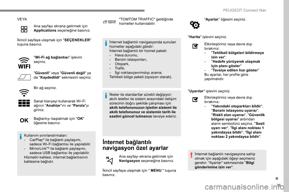 Peugeot Expert 2019  Kullanım Kılavuzu (in Turkish) 15
V E YAAna sayfayı ekrana getirmek için 
Applications  seçeneğine basınız.
İkincil sayfaya ulaşmak için " SEÇENEKLER" 
tuşuna basınız.
"Wi- Fi ağ bağlantısı " işlevini 
seçiniz.
"