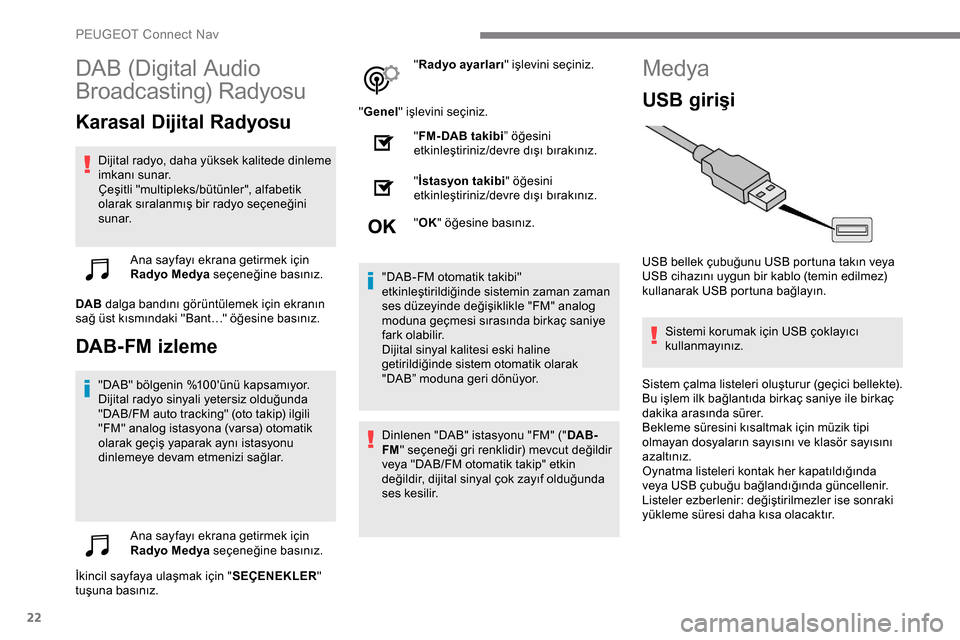 Peugeot Expert 2019  Kullanım Kılavuzu (in Turkish) 22
DAB (Digital Audio 
Broadcasting) Radyosu
Karasal Dijital Radyosu
Dijital radyo, daha yüksek kalitede dinleme 
imkanı sunar.
Çeşitli "multipleks/bütünler", alfabetik 
olarak sıralanmış bir