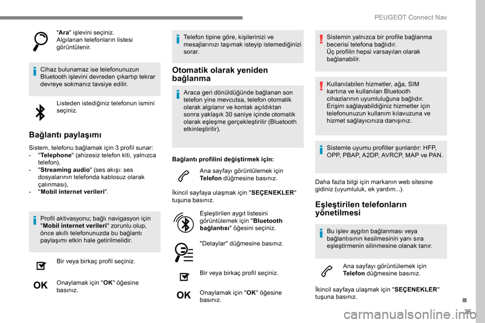 Peugeot Expert 2019 Kullanım Kılavuzu (in Turkish) 25
"Ara " işlevini seçiniz.
Algılanan telefonların listesi
görüntülenir.
Cihaz bulunamaz ise telefonunuzun
Bluetooth işlevini devreden çıkartıp tekrar
devreye sokmanız tavsiye edilir. L Peugeot Expert 2019 Kullanım Kılavuzu (in Turkish) 25
"Ara " işlevini seçiniz.
Algılanan telefonların listesi
görüntülenir.
Cihaz bulunamaz ise telefonunuzun
Bluetooth işlevini devreden çıkartıp tekrar
devreye sokmanız tavsiye edilir. L