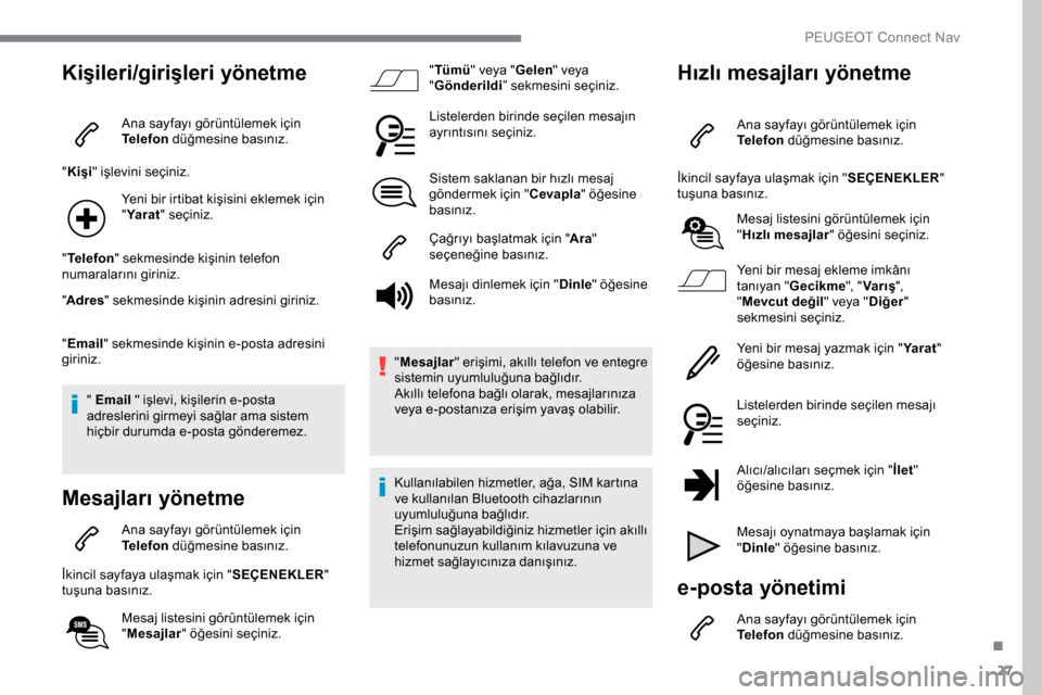 Peugeot Expert 2019 Kullanım Kılavuzu (in Turkish) 27
Kişileri/girişleri yönetme
Ana sayfayı görüntülemek için
Telefon düğmesine basınız.
" Kişi " işlevini seçiniz.
Yeni bir irtibat kişisini eklemek için
"Ya r a t " seçiniz.
" Tele Peugeot Expert 2019 Kullanım Kılavuzu (in Turkish) 27
Kişileri/girişleri yönetme
Ana sayfayı görüntülemek için
Telefon düğmesine basınız.
" Kişi " işlevini seçiniz.
Yeni bir irtibat kişisini eklemek için
"Ya r a t " seçiniz.
" Tele