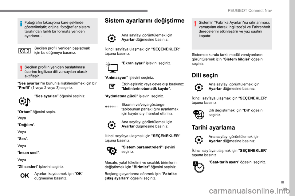 Peugeot Expert 2019 Kullanım Kılavuzu (in Turkish) 29
Fotoğrafın lokasyonu kare şeklinde
gösterilmiştir; orijinal fotoğraflar sistem
tarafından farklı bir formata yeniden
ayarlanır. .Seçilen profili yeniden başlatmak
için bu düğmeye Peugeot Expert 2019 Kullanım Kılavuzu (in Turkish) 29
Fotoğrafın lokasyonu kare şeklinde
gösterilmiştir; orijinal fotoğraflar sistem
tarafından farklı bir formata yeniden
ayarlanır. .Seçilen profili yeniden başlatmak
için bu düğmeye