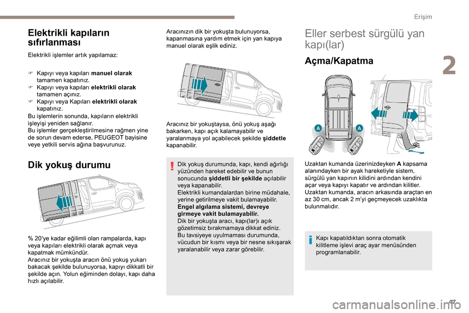 Peugeot Expert 2019  Kullanım Kılavuzu (in Turkish) 47
Elektrikli kapıların 
sıfırlanması
Elektrikli işlemler artık yapılamaz:
F 
K
 apıyı veya kapıları manuel olarak  
tamamen kapatınız.
F
 
K
 apıyı veya kapıları elektrikli olarak 

