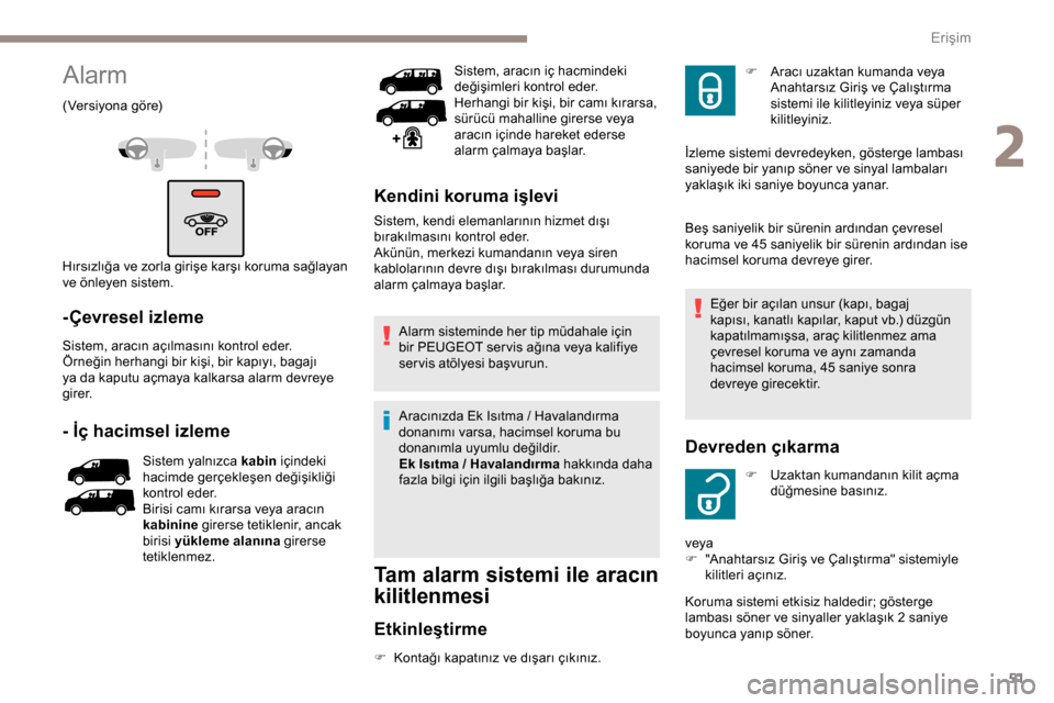 Peugeot Expert 2019  Kullanım Kılavuzu (in Turkish) 51
Alarm
(Versiyona göre)
Hırsızlığa ve zorla girişe karşı koruma sağlayan 
ve önleyen sistem.
-Çevresel izleme
Sistem, aracın açılmasını kontrol eder.
Örneğin herhangi bir kişi, bi