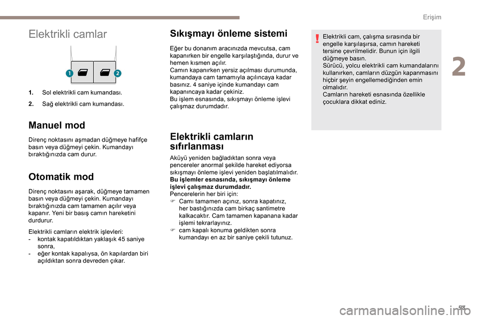 Peugeot Expert 2019  Kullanım Kılavuzu (in Turkish) 53
Elektrikli camlar
1.Sol elektrikli cam kumandası.
2. Sağ elektrikli cam kumandası.
Manuel mod
Direnç noktasını aşmadan düğmeye hafifçe 
basın veya düğmeyi çekin. Kumandayı 
bıraktı