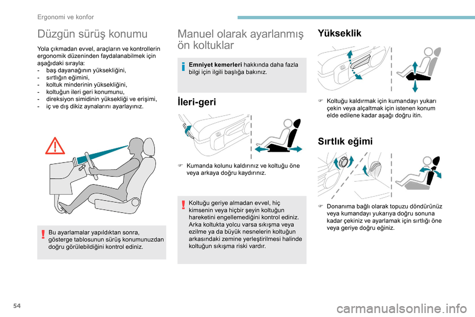 Peugeot Expert 2019  Kullanım Kılavuzu (in Turkish) 54
Düzgün sürüş konumu
Yola çıkmadan evvel, araçların ve kontrollerin 
ergonomik düzeninden faydalanabilmek için 
aşağıdaki sırayla:
- 
b
 aş dayanağının yüksekliğini,
-
 
s
 ırt
