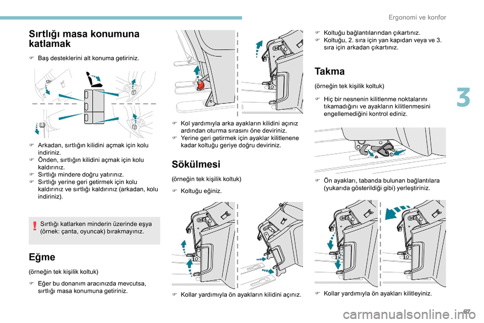 Peugeot Expert 2019  Kullanım Kılavuzu (in Turkish) 67
Sırtlığı masa konumuna 
katlamak
F Baş desteklerini alt konuma getiriniz.
F 
A
 rkadan, sırtlığın kilidini açmak için kolu 
indiriniz.
F
 
Ö
 nden, sırtlığın kilidini açmak için k
