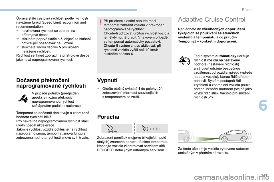 Peugeot Expert 2019 Návod k obsluze (in Czech) 167
Úprava stálé cestovní rychlosti podle rychlosti
navržené funkcí Speed Limit recognition and
recommendation:
F
n
avrhovaná rychlost se zobrazí na
přístrojové desce,
F
s
tisknět Peugeot Expert 2019 Návod k obsluze (in Czech) 167
Úprava stálé cestovní rychlosti podle rychlosti
navržené funkcí Speed Limit recognition and
recommendation:
F
n
avrhovaná rychlost se zobrazí na
přístrojové desce,
F
s
tisknět