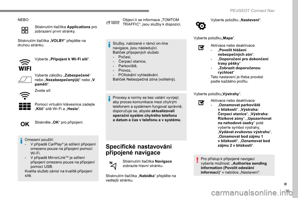 Peugeot Expert 2019 Návod k obsluze (in Czech) 15
NEBOStisknutím tlačítka Applications pro
zobrazení pr vní stránky.
Stisknutím tlačítka „ VOLBY“ přejděte na
druhou stránku.
Vyberte „Připojení k Wi- Fi síti “.
Vyberte zá Peugeot Expert 2019 Návod k obsluze (in Czech) 15
NEBOStisknutím tlačítka Applications pro
zobrazení pr vní stránky.
Stisknutím tlačítka „ VOLBY“ přejděte na
druhou stránku.
Vyberte „Připojení k Wi- Fi síti “.
Vyberte zá