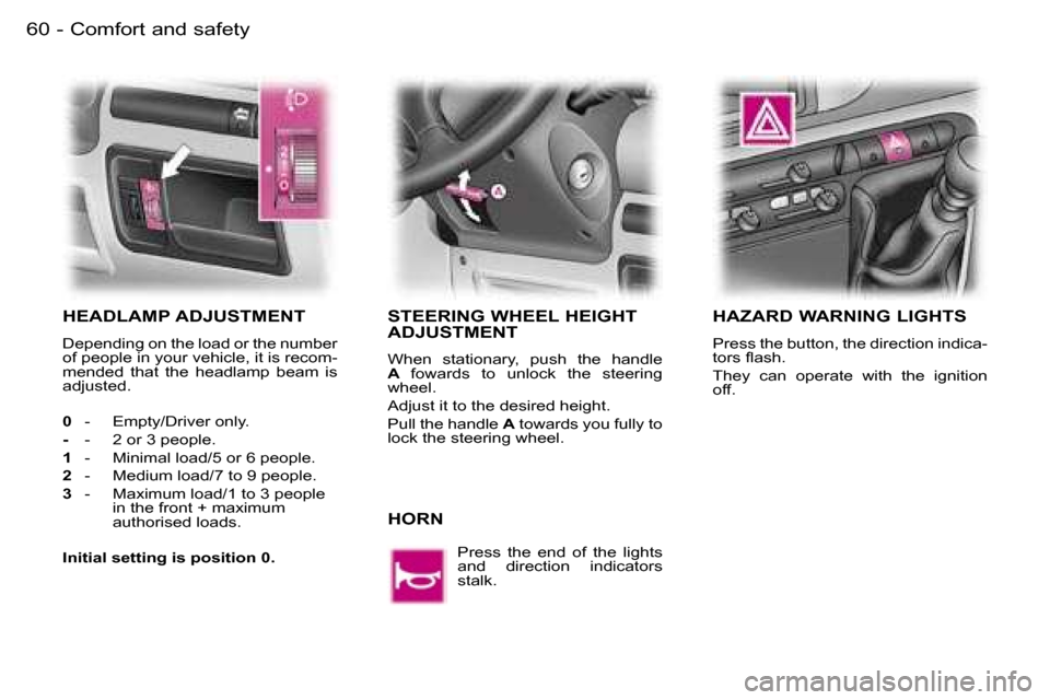 Peugeot Expert 2006  Owners Manual �6�0 �-�C�o�m�f�o�r�t� �a�n�d� �s�a�f�e�t�y
�H�E�A�D�L�A�M�P� �A�D�J�U�S�T�M�E�N�T
�D�e�p�e�n�d�i�n�g� �o�n� �t�h�e� �l�o�a�d� �o�r� �t�h�e� �n�u�m�b�e�r�  
�o�f� �p�e�o�p�l�e� �i�n� �y�o�u�r� �v�e�h�