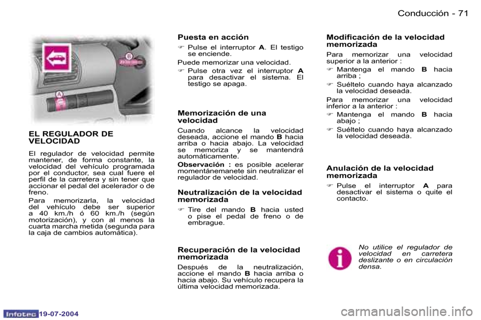 Peugeot Expert 2004  Manual del propietario (in Spanish) �7�0 �-
�1�9�-�0�7�-�2�0�0�4
�7�1
�-
�1�9�-�0�7�-�2�0�0�4
�C�o�n�d�u�c�c�i�ó�n
�N�o�  �u�t�i�l�i�c�e�  �e�l�  �r�e�g�u�l�a�d�o�r�  �d�e�  
�v�e�l�o�c�i�d�a�d�  �e�n�  �c�a�r�r�e�t�e�r�a� 
�d�e�s�l�i�