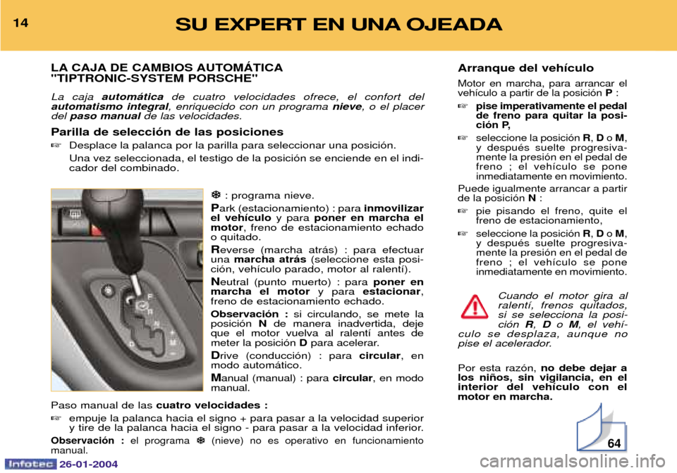 Peugeot Expert 2003.5 Manual del propietario (in Spanish) 14SU EXPERT EN UNA OJEADA
LA CAJA DE CAMBIOS AUTOMçTICA "TIPTRONIC-SYSTEM PORSCHE" La caja autom‡tica de cuatro velocidades ofrece, el confort del
automatismo integral , enriquecido con un programa Peugeot Expert 2003.5 Manual del propietario (in Spanish) 14SU EXPERT EN UNA OJEADA
LA CAJA DE CAMBIOS AUTOMçTICA "TIPTRONIC-SYSTEM PORSCHE" La caja autom‡tica de cuatro velocidades ofrece, el confort del
automatismo integral , enriquecido con un programa