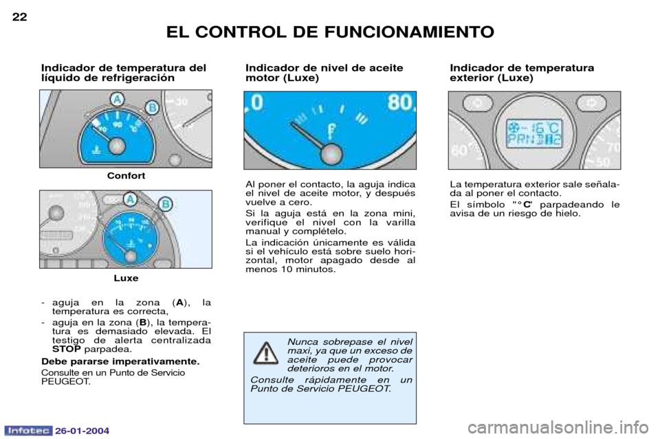 Peugeot Expert 2003.5 Manual del propietario (in Spanish) 26-01-2004
- aguja en la zona (A), la
temperatura es correcta,
- aguja en la zona ( B), la tempera-
tura es demasiado elevada. El testigo de alerta centralizada
STOP parpadea.
Debe pararse imperativa Peugeot Expert 2003.5 Manual del propietario (in Spanish) 26-01-2004
- aguja en la zona (A), la
temperatura es correcta,
- aguja en la zona ( B), la tempera-
tura es demasiado elevada. El testigo de alerta centralizada
STOP parpadea.
Debe pararse imperativa