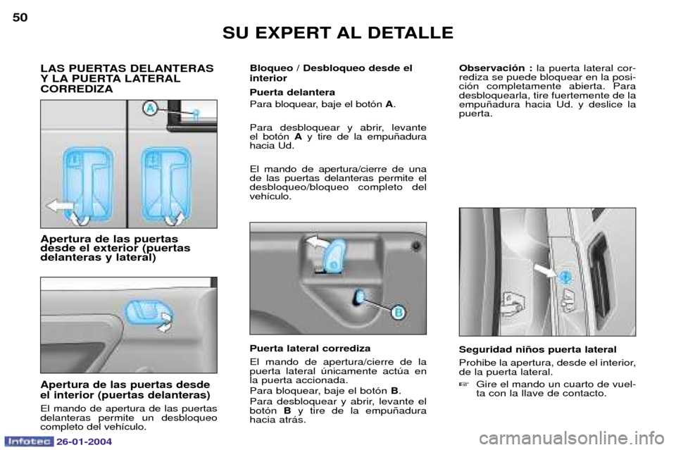 Peugeot Expert 2003.5 Manual del propietario (in Spanish) 26-01-2004
SU EXPERT AL DETALLE
50
Seguridad ni–os puerta lateral
Prohibe la apertura, desde el interior, de la puerta lateral. Gire el mando un cuarto de vuel- ta con la llave de contacto.
Observ Peugeot Expert 2003.5 Manual del propietario (in Spanish) 26-01-2004
SU EXPERT AL DETALLE
50
Seguridad ni–os puerta lateral
Prohibe la apertura, desde el interior, de la puerta lateral. Gire el mando un cuarto de vuel- ta con la llave de contacto.
Observ