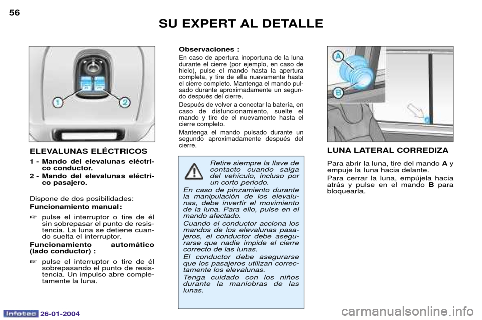 Peugeot Expert 2003.5 Manual del propietario (in Spanish) 26-01-2004
SU EXPERT AL DETALLE
56
ELEVALUNAS ELƒCTRICOS
1 - Mando del elevalunas elŽctri-co conductor.
2 - Mando del elevalunas elŽctri- co pasajero.
Dispone de dos posibilidades: Funcionamiento Peugeot Expert 2003.5 Manual del propietario (in Spanish) 26-01-2004
SU EXPERT AL DETALLE
56
ELEVALUNAS ELƒCTRICOS
1 - Mando del elevalunas elŽctri-co conductor.
2 - Mando del elevalunas elŽctri- co pasajero.
Dispone de dos posibilidades: Funcionamiento