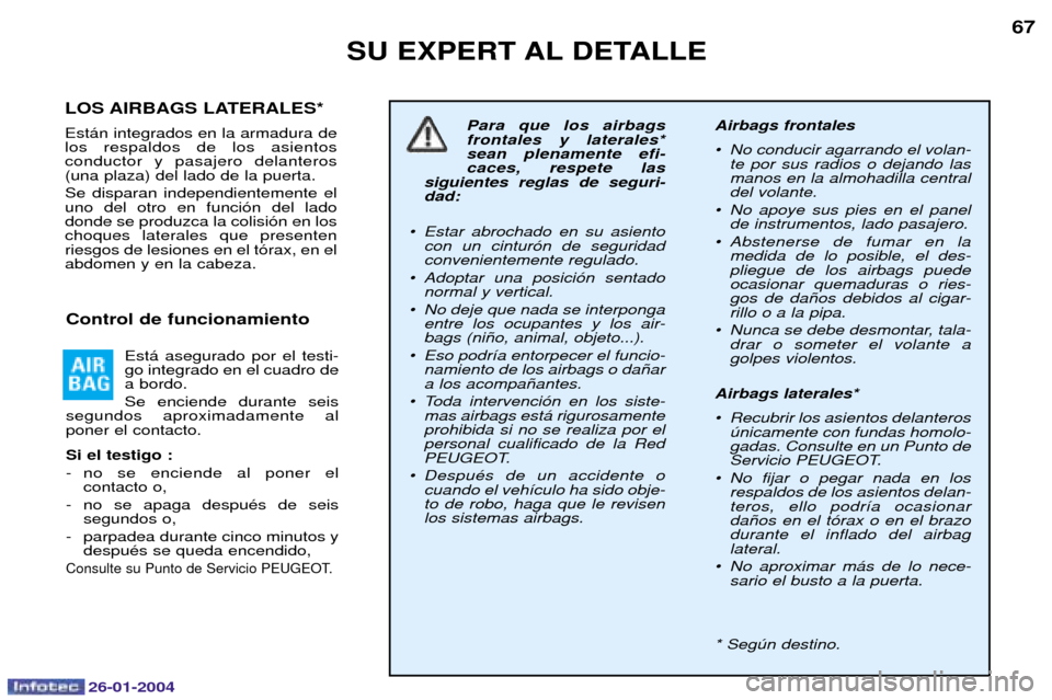 Peugeot Expert 2003.5 Manual del propietario (in Spanish) 26-01-2004
SU EXPERT AL DETALLE67
LOS AIRBAGS LATERALES* Est‡n integrados en la armadura de los respaldos de los asientosconductor y pasajero delanteros(una plaza) del lado de la puerta. Se dispara Peugeot Expert 2003.5 Manual del propietario (in Spanish) 26-01-2004
SU EXPERT AL DETALLE67
LOS AIRBAGS LATERALES* Est‡n integrados en la armadura de los respaldos de los asientosconductor y pasajero delanteros(una plaza) del lado de la puerta. Se dispara