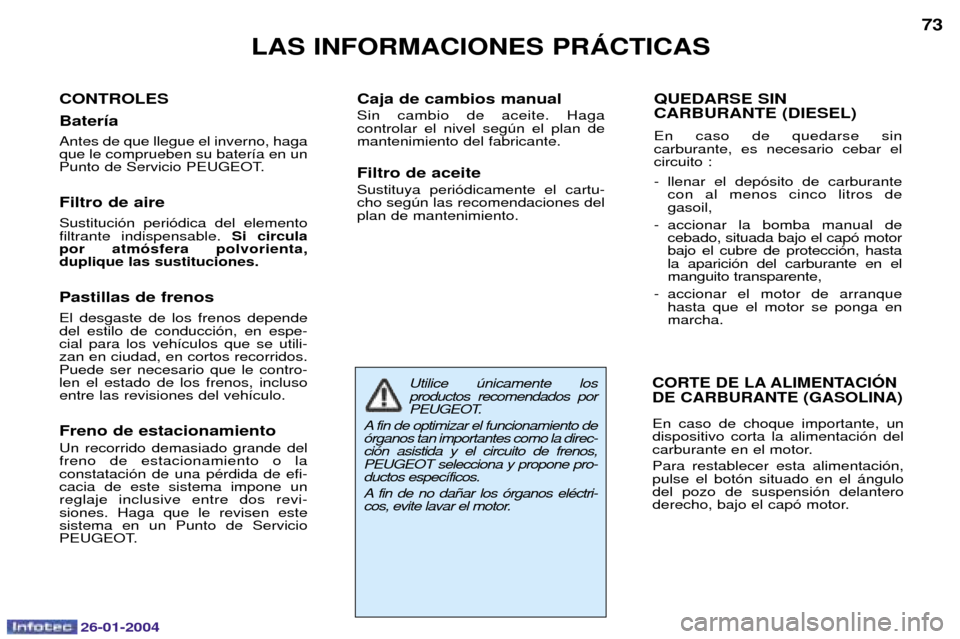 Peugeot Expert 2003.5 Manual del propietario (in Spanish) 26-01-2004
LAS INFORMACIONES PRçCTICAS73
CONTROLES Bater’a Antes de que llegue el inverno, haga que le comprueben su bater’a en un
Punto de Servicio PEUGEOT. Filtro de aire Sustituci—n peri—d Peugeot Expert 2003.5 Manual del propietario (in Spanish) 26-01-2004
LAS INFORMACIONES PRçCTICAS73
CONTROLES Bater’a Antes de que llegue el inverno, haga que le comprueben su bater’a en un
Punto de Servicio PEUGEOT. Filtro de aire Sustituci—n peri—d