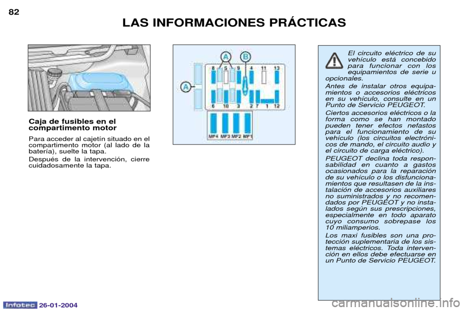 Peugeot Expert 2003.5 Manual del propietario (in Spanish) 26-01-2004
LAS INFORMACIONES PRçCTICAS
82
Caja de fusibles en el compartimento motor Para acceder al cajet’n situado en el compartimento motor (al lado de labater’a), suelte la tapa. DespuŽs de Peugeot Expert 2003.5 Manual del propietario (in Spanish) 26-01-2004
LAS INFORMACIONES PRçCTICAS
82
Caja de fusibles en el compartimento motor Para acceder al cajet’n situado en el compartimento motor (al lado de labater’a), suelte la tapa. DespuŽs de