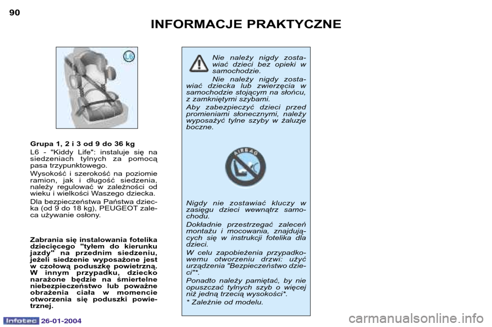 Peugeot Expert 2003.5  Instrukcja Obsługi (in Polish) 26-01-2004
INFORMACJE PRAKTYCZNE
90
Nie należy nigdy zosta- wiać dzieci bez opieki wsamochodzie. Nie należy nigdy zosta-
wiać dziecka lub zwierzęcia w samochodzie stojącym na słońcu,z zamknię