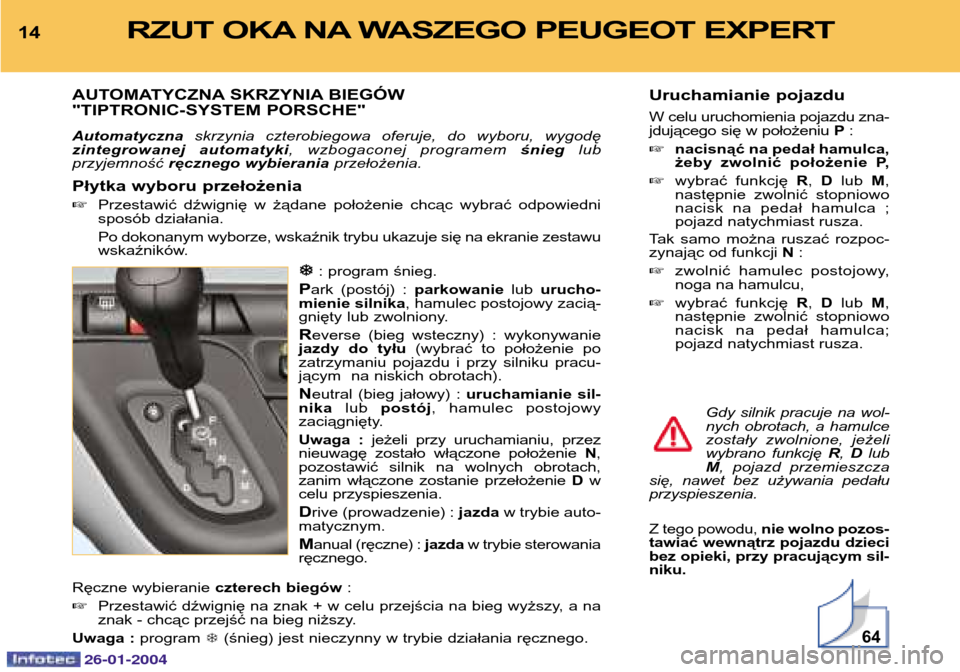 Peugeot Expert 2003.5 Instrukcja Obsługi (in Polish) 14RZUT OKA NA WASZEGO PEUGEOT EXPERT
AUTOMATYCZNA SKRZYNIA BIEGÓW "TIPTRONIC-SYSTEM PORSCHE" Automatycznaskrzynia czterobiegowa oferuje, do wyboru, wygodę
zintegrowanej automatyki , wzbogaconej pro Peugeot Expert 2003.5 Instrukcja Obsługi (in Polish) 14RZUT OKA NA WASZEGO PEUGEOT EXPERT
AUTOMATYCZNA SKRZYNIA BIEGÓW "TIPTRONIC-SYSTEM PORSCHE" Automatycznaskrzynia czterobiegowa oferuje, do wyboru, wygodę
zintegrowanej automatyki , wzbogaconej pro