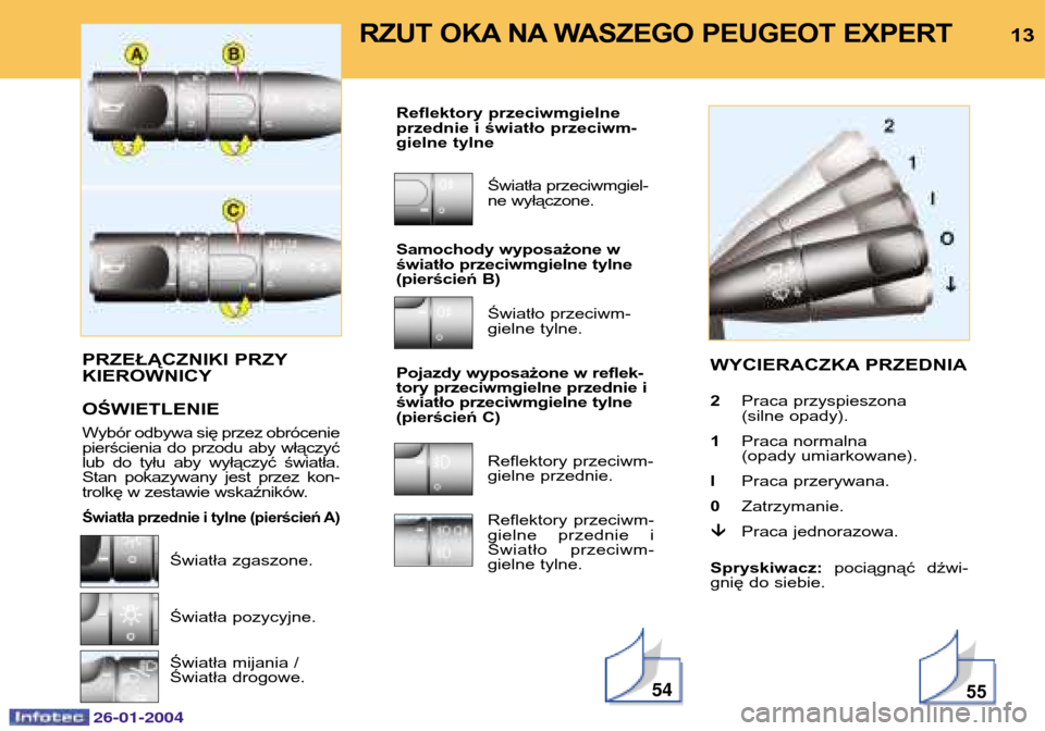 Peugeot Expert 2003.5  Instrukcja Obsługi (in Polish) 1313
PRZEŁĄCZNIKI PRZY KIEROWNICY OŚWIETLENIE 
Wybór odbywa się przez obrócenie pierścienia do przodu aby włączyćlub do tyłu aby wyłączyć światła.Stan pokazywany jest przez kon-
trolk