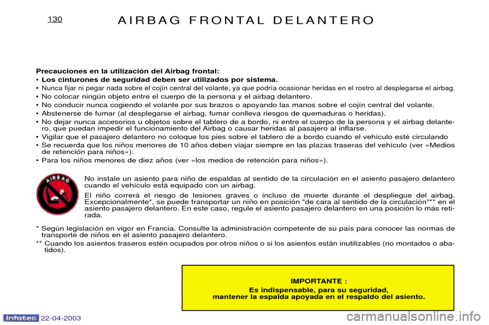 Peugeot Expert 2003 Manual del propietario (in Spanish) 22-04-2003
AIRBAG FRONTAL DELANTERO130
IMPORTANTE :
Es indispensable, para su seguridad,
mantener la espalda apoyada en el respaldo del asiento.
Precauciones en la utilizaci—n del Airbag frontal: Peugeot Expert 2003 Manual del propietario (in Spanish) 22-04-2003
AIRBAG FRONTAL DELANTERO130
IMPORTANTE :
Es indispensable, para su seguridad,
mantener la espalda apoyada en el respaldo del asiento.
Precauciones en la utilizaci—n del Airbag frontal: