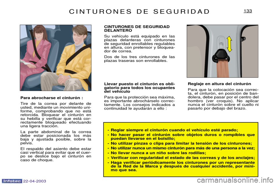 Peugeot Expert 2003 Manual del propietario (in Spanish) CINTURONES DE SEGURIDAD
22-04-2003
133
- Reglar siempre el cintur—n cuando el veh’culo estŽ parado;
- No hacer pasar el cintur—n sobre objetos duros o rompibles quepuedan llevarse en el bolsil Peugeot Expert 2003 Manual del propietario (in Spanish) CINTURONES DE SEGURIDAD
22-04-2003
133
- Reglar siempre el cintur—n cuando el veh’culo estŽ parado;
- No hacer pasar el cintur—n sobre objetos duros o rompibles quepuedan llevarse en el bolsil