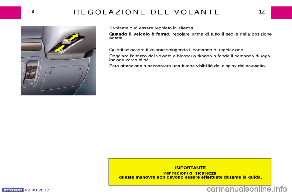 Peugeot Expert 2002.5  Manuale del proprietario (in Italian) 02-09-2002
REGOLAZIONE DEL VOLANTEI-817
IMPORTANTE
Per ragioni di sicurezza, 
queste manovre non devono essere effettuate durante la guida. 
Il volante pu˜ essere regolato in altezza. Quando il veico