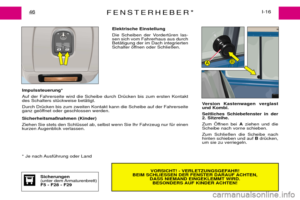Peugeot Expert 2001.5 Betriebsanleitung (in German) FENSTERHEBER*I-16
46
VORSICHT! - VERLETZUNGSGEFAHR!
BEIM SCHLIESSEN DER FENSTER DARAUF ACHTEN, DASS NIEMAND EINGEKLEMMT WIRD. BESONDERS AUF KINDER ACHTEN!
Impulssteuerung* Auf der Fahrerseite wird Peugeot Expert 2001.5 Betriebsanleitung (in German) FENSTERHEBER*I-16
46
VORSICHT! - VERLETZUNGSGEFAHR!
BEIM SCHLIESSEN DER FENSTER DARAUF ACHTEN, DASS NIEMAND EINGEKLEMMT WIRD. BESONDERS AUF KINDER ACHTEN!
Impulssteuerung* Auf der Fahrerseite wird
