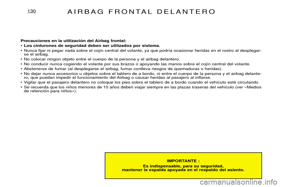 Peugeot Expert 2001.5 Manual del propietario (in Spanish) AIRBAG FRONTAL DELANTERO130
IMPORTANTE :
Es indispensable, para su seguridad,
mantener la espalda apoyada en el respaldo del asiento.
Precauciones en la utilizaci—n del Airbag frontal: ¥
Los cint Peugeot Expert 2001.5 Manual del propietario (in Spanish) AIRBAG FRONTAL DELANTERO130
IMPORTANTE :
Es indispensable, para su seguridad,
mantener la espalda apoyada en el respaldo del asiento.
Precauciones en la utilizaci—n del Airbag frontal: ¥
Los cint