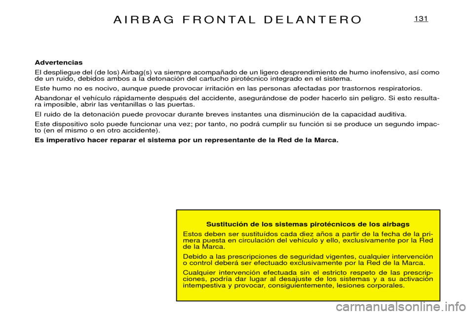 Peugeot Expert 2001.5 Manual del propietario (in Spanish) AIRBAG FRONTAL DELANTERO131
Sustituci—n de los sistemas pirotŽcnicos de los airbags
Estos deben ser sustitu’dos cada diez a–os a partir de la fecha de la pri- mera puesta en circulaci—n del Peugeot Expert 2001.5 Manual del propietario (in Spanish) AIRBAG FRONTAL DELANTERO131
Sustituci—n de los sistemas pirotŽcnicos de los airbags
Estos deben ser sustitu’dos cada diez a–os a partir de la fecha de la pri- mera puesta en circulaci—n del
