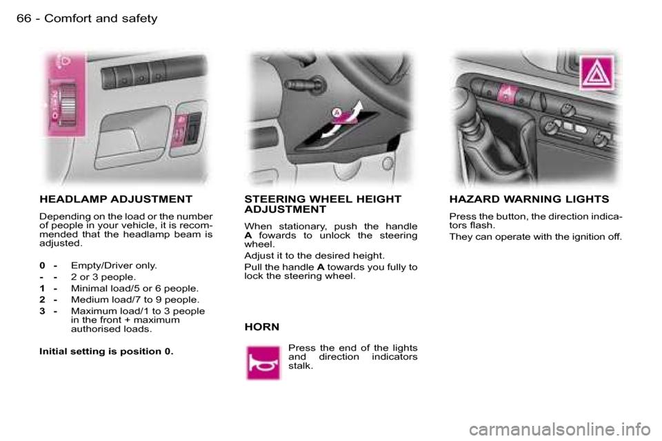 Peugeot Expert Dag 2006  Owners Manual �C�o�m�f�o�r�t� �a�n�d� �s�a�f�e�t�y�6�6 �-
�H�E�A�D�L�A�M�P� �A�D�J�U�S�T�M�E�N�T
�D�e�p�e�n�d�i�n�g� �o�n� �t�h�e� �l�o�a�d� �o�r� �t�h�e� �n�u�m�b�e�r�  
�o�f� �p�e�o�p�l�e� �i�n� �y�o�u�r� �v�e�h�