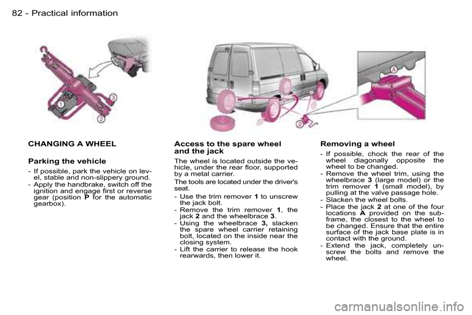 Peugeot Expert Dag 2006  Owners Manual �P�r�a�c�t�i�c�a�l� �i�n�f�o�r�m�a�t�i�o�n�8�2 �-
�C�H�A�N�G�I�N�G� �A� �W�H�E�E�L
�P�a�r�k�i�n�g� �t�h�e� �v�e�h�i�c�l�e
�-�  �I�f� �p�o�s�s�i�b�l�e�,� �p�a�r�k� �t�h�e� �v�e�h�i�c�l�e� �o�n� �l�e�v�