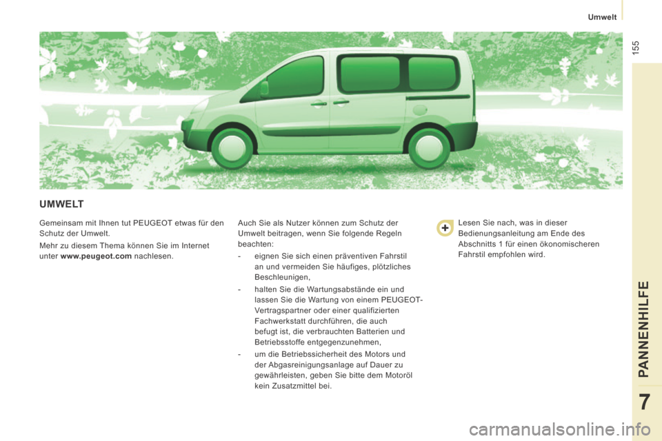 Peugeot Expert Tepee 2014  Betriebsanleitung (in German)  155
   Umwelt   
PANNENHILFE
7
 UMWELT 
 Gemeinsam mit Ihnen tut PEUGEOT etwas für den 
Schutz der Umwelt. 
 Mehr zu diesem Thema können Sie im Internet 
unter  www.peugeot.com   nachlesen.   Auch 