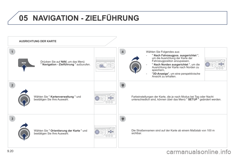 Peugeot Expert Tepee 2014  Betriebsanleitung (in German) 9.20
05 NAVIGATION - ZIELFÜHRUNG 
  Wählen Sie "  Kartenverwaltung  " und bestätigen Sie Ihre Auswahl.  
  Wählen Sie Folgendes aus:    -   "   Nach Fahrzeugpos. ausgerichtet   ", um die Ausrichtu