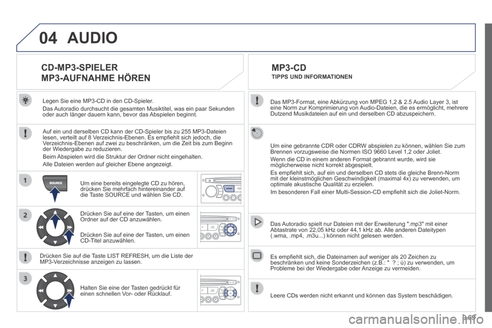 Peugeot Expert Tepee 2014 Betriebsanleitung (in German) 9.69
04
Das MP3-Format, eine Abkürzung von MPEG 1,2 & 2.5 Audio Layer 3, ist eine Norm zur Komprimierung von Audio-Dateien, die es ermöglicht, mehrere Dutzend Musikdateien auf ein und derselben CD Peugeot Expert Tepee 2014 Betriebsanleitung (in German) 9.69
04
Das MP3-Format, eine Abkürzung von MPEG 1,2 & 2.5 Audio Layer 3, ist eine Norm zur Komprimierung von Audio-Dateien, die es ermöglicht, mehrere Dutzend Musikdateien auf ein und derselben CD
