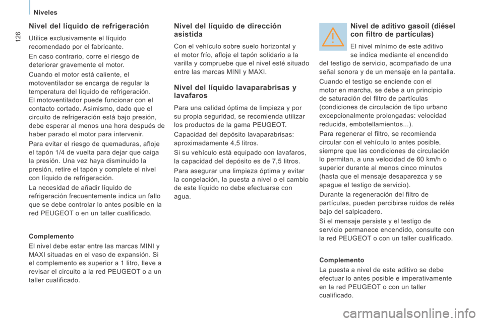 Peugeot Expert Tepee 2014  Manual del propietario (in Spanish) 126
   Niveles   
  Nivel del líquido de refrigeración 
 Utilice exclusivamente el líquido 
recomendado por el fabricante. 
 En caso contrario, corre el riesgo de 
deteriorar gravemente el motor. 
