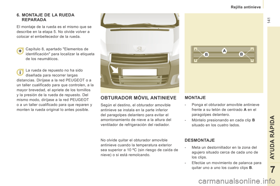 Peugeot Expert Tepee 2014  Manual del propietario (in Spanish)  141
   Rejilla  antinieve   
AYUDA RÁPIDA
7
 OBTURADOR  MÓVIL  ANTINIEVE 
 Según el destino, el obturador amovible 
antinieve se instala en la parte inferior 
del paragolpes delantero para evitar 