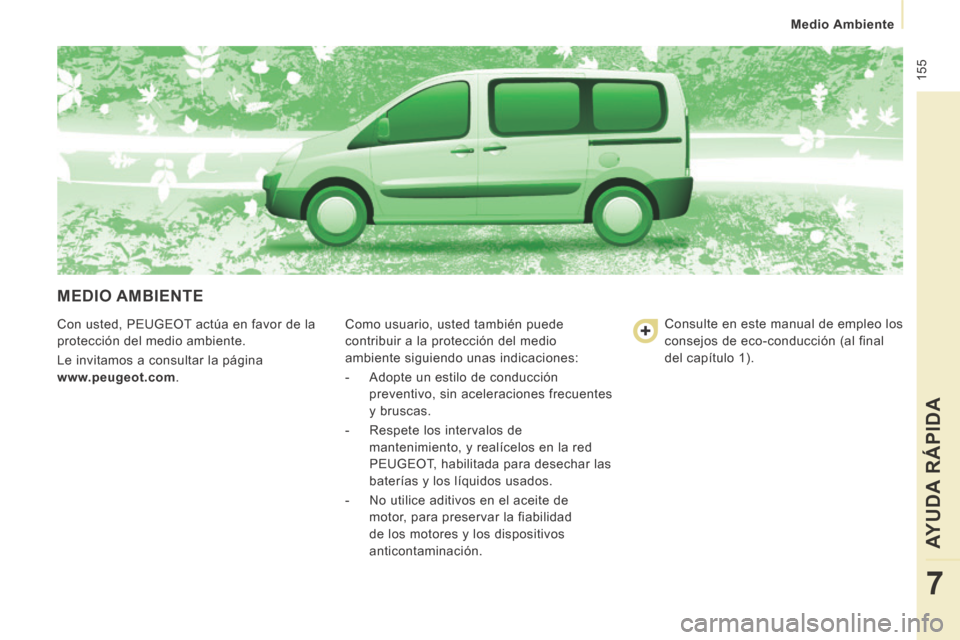 Peugeot Expert Tepee 2014  Manual del propietario (in Spanish)  155
   Medio  Ambiente   
AYUDA RÁPIDA
7
 MEDIO  AMBIENTE 
 Con usted, PEUGEOT actúa en favor de la 
protección del medio ambiente. 
 Le invitamos a consultar la página 
  www.peugeot.com .  Como