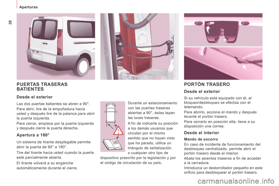 Peugeot Expert Tepee 2014  Manual del propietario (in Spanish) 26
   Aperturas   
 PUERTAS  TRASERAS BATIENTES 
 Durante un estacionamiento 
con las puertas traseras 
abiertas a 90°, éstas tapan 
las luces traseras. 
 A fin de indicarle su posición 
a los dem