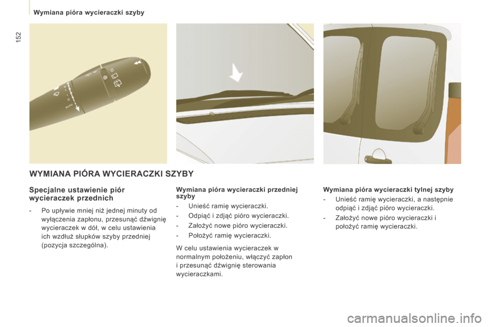 Peugeot Expert Tepee 2014  Instrukcja Obsługi (in Polish) 152
   Wymiana pióra wycieraczki szyby   
  Specjalne ustawienie piór wycieraczek przednich 
   -   Po upływie mniej niż jednej minuty od wyłączenia zapłonu, przesunąć dźwignię 
wycieraczek