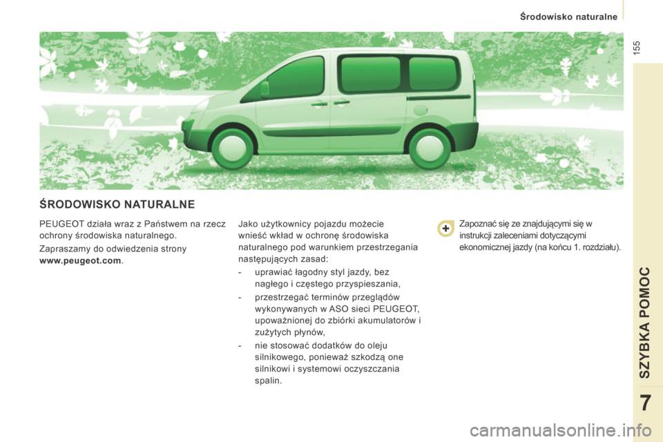Peugeot Expert Tepee 2014  Instrukcja Obsługi (in Polish)  155
   Środowisko naturalne   
SZYBKA POMOC
7
 ŚRODOWISKO NATURALNE 
 PEUGEOT działa wraz z Państwem na rzecz 
ochrony środowiska naturalnego. 
 Zapraszamy do odwiedzenia strony 
  www.peugeot.c