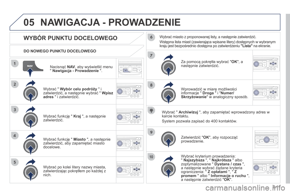 Peugeot Expert Tepee 2014 Instrukcja Obsługi (in Polish) 9.11
05
Nacisnąć N AV , aby wyświetlić menu " Nawigacja - Prowadzenie ".
DO NOWEGO PUNKTU DOCELOWEGO
NAWIGACJA - PROWADZENIE
WYBÓR PUNKTU DOCELOWEGO
Wybrać " Wybór ce Peugeot Expert Tepee 2014 Instrukcja Obsługi (in Polish) 9.11
05
Nacisnąć N AV , aby wyświetlić menu " Nawigacja - Prowadzenie ".
DO NOWEGO PUNKTU DOCELOWEGO
NAWIGACJA - PROWADZENIE
WYBÓR PUNKTU DOCELOWEGO
Wybrać " Wybór ce