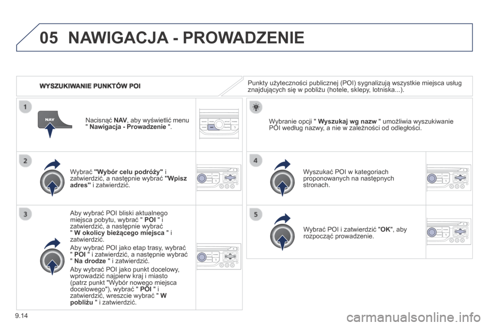 Peugeot Expert Tepee 2014 Instrukcja Obsługi (in Polish) 9.14
05
WYSZUKIWANIE PUNKTÓW POI
NAWIGACJA - PROWADZENIE
Punkty użyteczności publicznej (POI) sygnalizują wszystkie miejsca usług znajdujących się w pobliżu (hotele, sklepy, lotniska... Peugeot Expert Tepee 2014 Instrukcja Obsługi (in Polish) 9.14
05
WYSZUKIWANIE PUNKTÓW POI
NAWIGACJA - PROWADZENIE
Punkty użyteczności publicznej (POI) sygnalizują wszystkie miejsca usług znajdujących się w pobliżu (hotele, sklepy, lotniska...