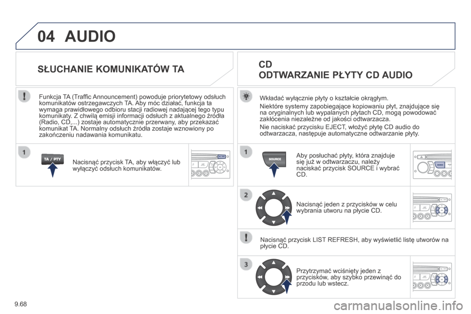 Peugeot Expert Tepee 2014 Instrukcja Obsługi (in Polish) 9.68
04 AUDIO
Wkładać wyłącznie płyty o kształcie okrągłym.
Niektóre systemy zapobiegające kopiowaniu płyt, znajdujące się na oryginalnych lub wypalanych płytach CD, mogą powodowa Peugeot Expert Tepee 2014 Instrukcja Obsługi (in Polish) 9.68
04 AUDIO
Wkładać wyłącznie płyty o kształcie okrągłym.
Niektóre systemy zapobiegające kopiowaniu płyt, znajdujące się na oryginalnych lub wypalanych płytach CD, mogą powodowa