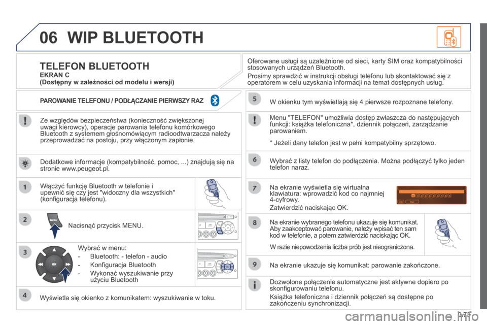 Peugeot Expert Tepee 2014 Instrukcja Obsługi (in Polish) 9.73
06 WIP BLUETOOTH
Ze względów bezpieczeństwa (konieczność zwiększonej uwagi kierowcy), operacje parowania telefonu komórkowego Bluetooth z systemem głośnomówiącym radioodtwarzacza na Peugeot Expert Tepee 2014 Instrukcja Obsługi (in Polish) 9.73
06 WIP BLUETOOTH
Ze względów bezpieczeństwa (konieczność zwiększonej uwagi kierowcy), operacje parowania telefonu komórkowego Bluetooth z systemem głośnomówiącym radioodtwarzacza na