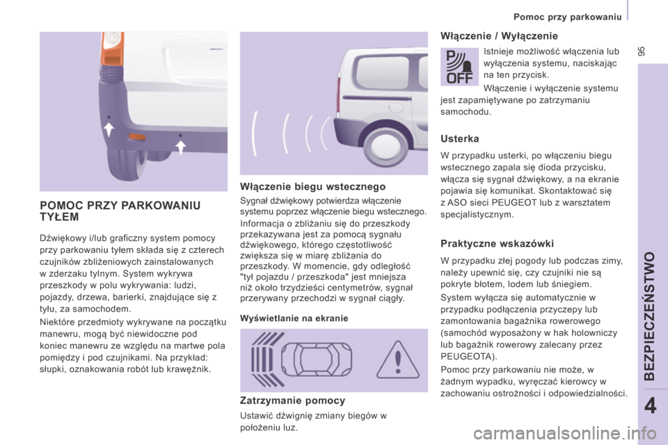 Peugeot Expert Tepee 2014 Instrukcja Obsługi (in Polish) 95
Pomoc przy parkowaniu
BEZPIECZEŃSTWO
4
Dźwiękowy i/lub graficzny system pomocy
przy parkowaniu tyłem składa się z czterech
czujników zbliżeniowych zainstalowanych
w zderzaku tyln Peugeot Expert Tepee 2014 Instrukcja Obsługi (in Polish) 95
Pomoc przy parkowaniu
BEZPIECZEŃSTWO
4
Dźwiękowy i/lub graficzny system pomocy
przy parkowaniu tyłem składa się z czterech
czujników zbliżeniowych zainstalowanych
w zderzaku tyln
